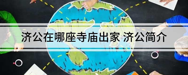 济公在哪座寺庙出家(济公简介)