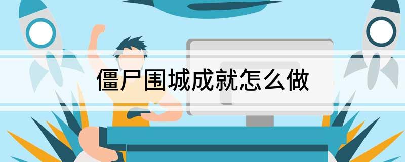 僵尸围城成就怎么做