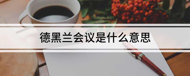 德黑兰会议是什么意思(什么是德黑兰会议)