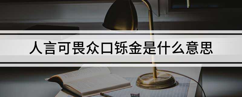 人言可畏众口铄金是什么意思(人言可畏众口铄金分别的意思)