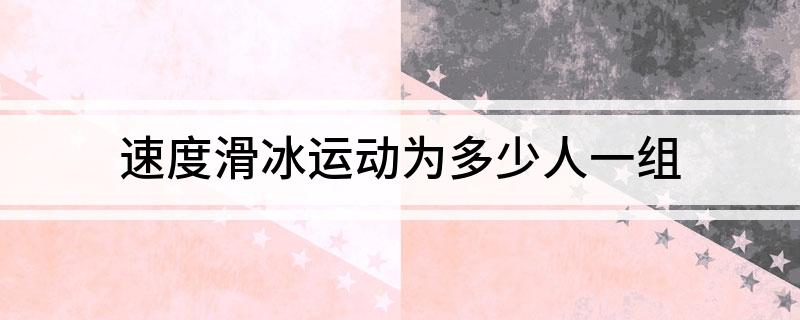 速度滑冰运动为多少人一组