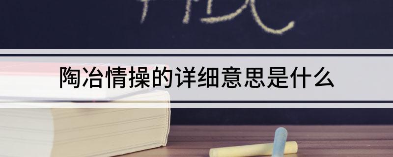 陶冶情操的详细意思是什么