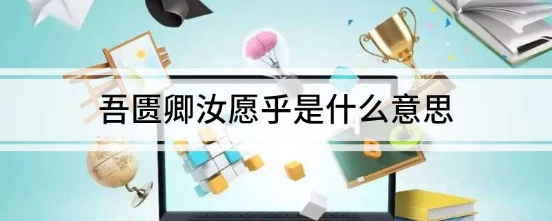 吾匮卿汝愿乎是什么意思