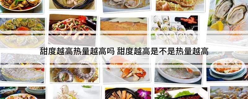 甜度越高热量越高吗(甜度越高是不是热量越高)