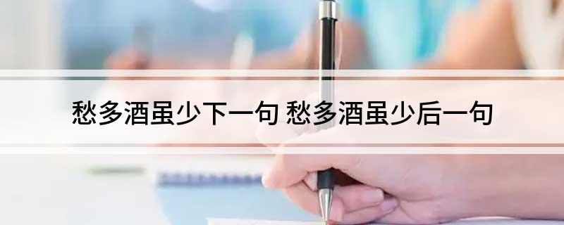愁多酒虽少下一句(愁多酒虽少后一句)