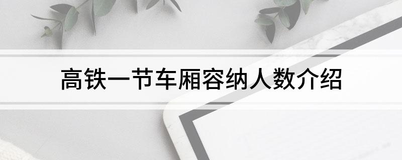 高铁一节车厢容纳人数介绍