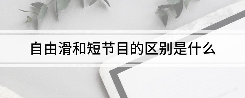 自由滑和短节目的区别是什么