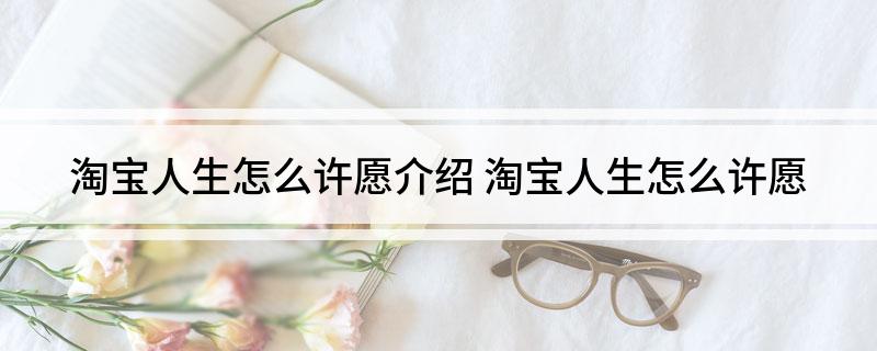 淘宝人生怎么许愿介绍(淘宝人生怎么许愿)