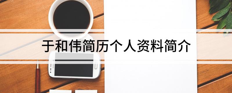 于和伟简历个人资料简介