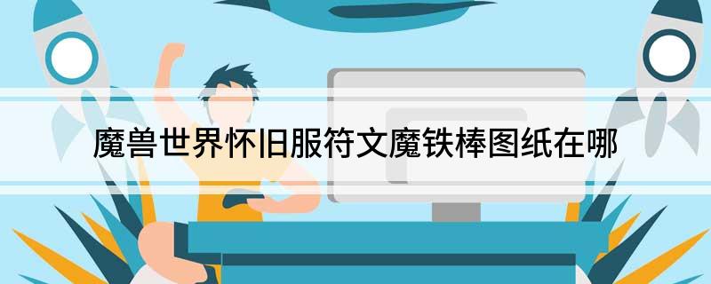 魔兽世界怀旧服符文魔铁棒图纸在哪