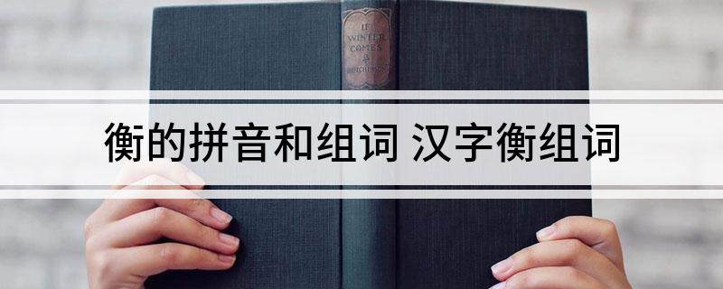 衡的拼音和组词(汉字衡组词)