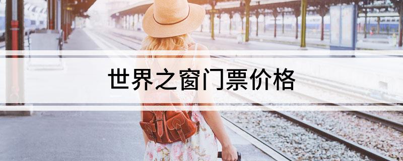 世界之窗门票价格