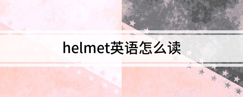 helmet英语怎么读