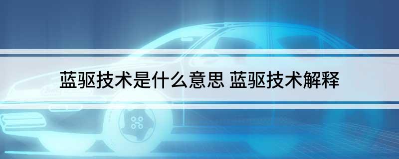 蓝驱技术是什么意思(蓝驱技术解释)