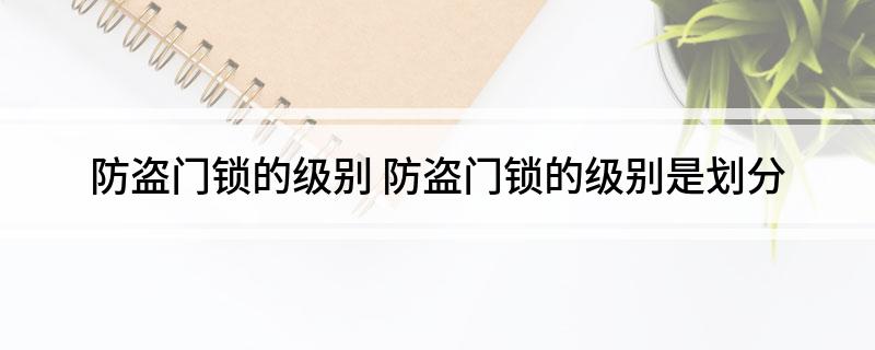 防盗门锁的级别(防盗门锁的级别是划分)