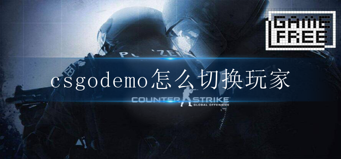 csgodemo怎么切换玩家(demo视角切换方法)