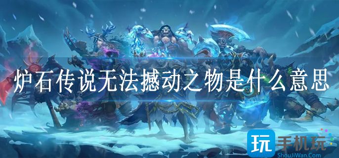 炉石传说无法撼动之物是什么意思(无法撼动之物详情介绍)