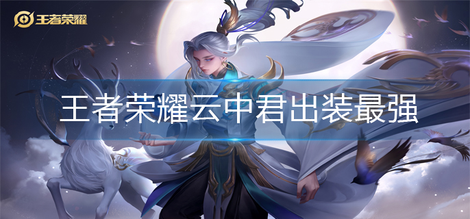 王者荣耀云中君出装最强(最强云中君出装推荐)