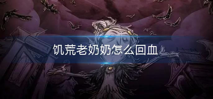 饥荒老奶奶怎么回血(老奶奶回血方法介绍)