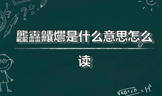 龘靐齉爩是什么意思怎么读(龘字指的是什么)