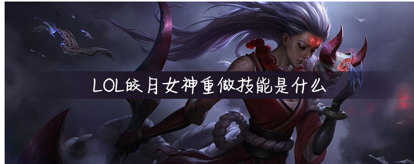 LOL皎月女神重做技能是什么(LOL皎月女神重做技能)