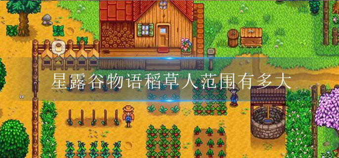星露谷物语稻草人范围有多大(稻草人范围介绍)