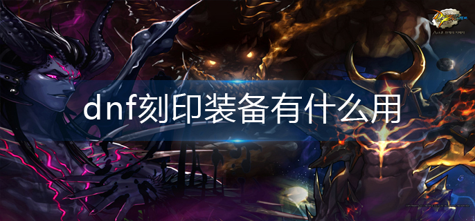 dnf刻印装备有什么用(刻印装备作用)