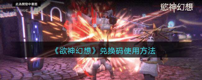 欲神幻想兑换码怎么用(欲神幻想兑换码在哪领)