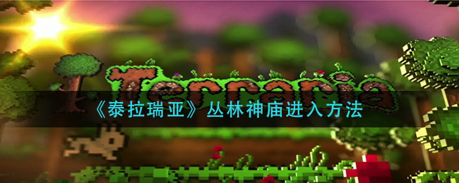 泰拉瑞亚丛林神庙怎么进(丛林神庙进入方法)