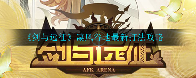 《剑与远征》凄风谷地最新打法攻略