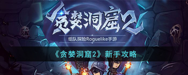贪婪洞窟2新手怎么玩(贪婪洞窟2新手攻略)
