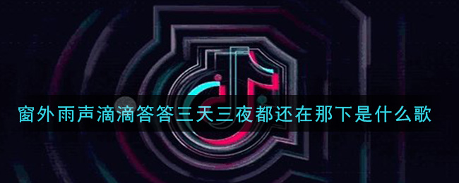 窗外雨声滴滴答答三天三夜都还在那下是什么歌(窗外雨声滴滴答答三天三夜都