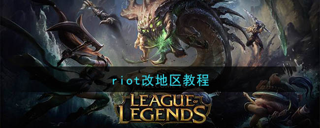 怎么修改riot拳头账号所在地区(riot改地区教程)