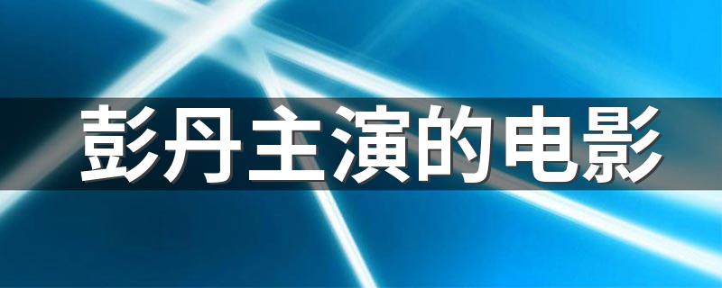 出演的电影作品_彭丹主演的电影