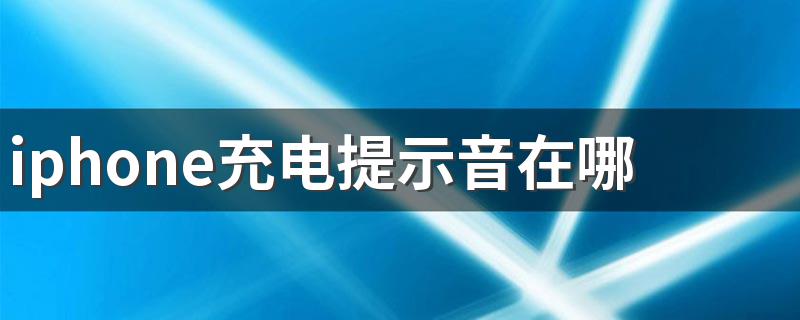 一起来了解下吧_iphone充电提示音在哪里设置