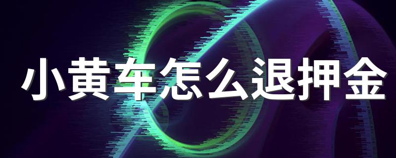小黄车退押金的方法_小黄车怎么退押金