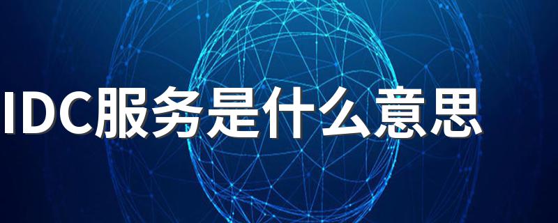 IDC服务是什么_IDC服务是什么意思