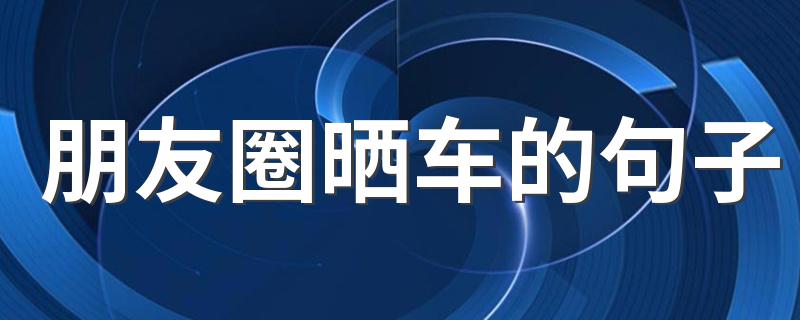 朋友圈晒车的句子举例_朋友圈晒车的句子