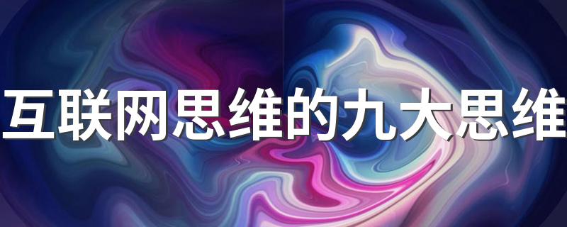 什么是互联网思维的九大思维_互联网思维的九大思维