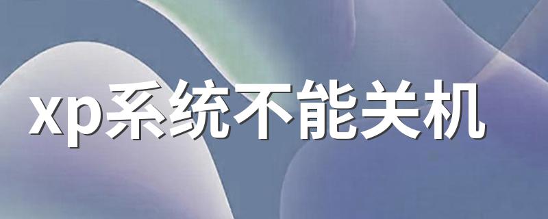 winxp电脑无法关机怎么解决_xp系统不能关机