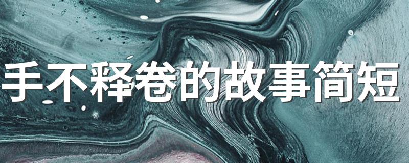 手不释卷的意思_手不释卷的故事简短