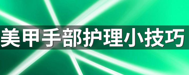美甲平时如何护理_美甲手部护理小技巧