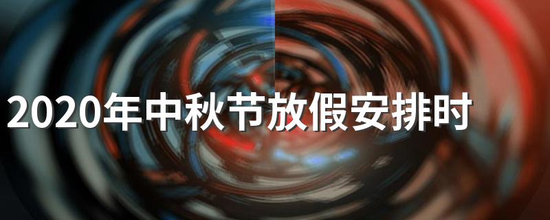 2020年中秋节放假安排时间表_2020年中秋节放假安排时间表