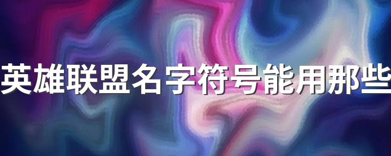 英雄联盟可以用的符号_英雄联盟名字符号能用那些