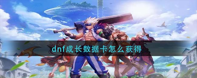 dnf成长数据卡怎么获得(dnf成长数据卡获取方法)