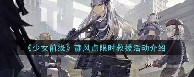 少女前线静风点限时救援活动内容奖励详解2022(静风点限时救援活动介绍)