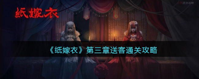 纸嫁衣第三章送客通关攻略(第三章怎么过)