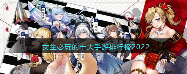 女生必玩的十大手游排行榜2022(女性最爱玩的手游排行榜前十名)