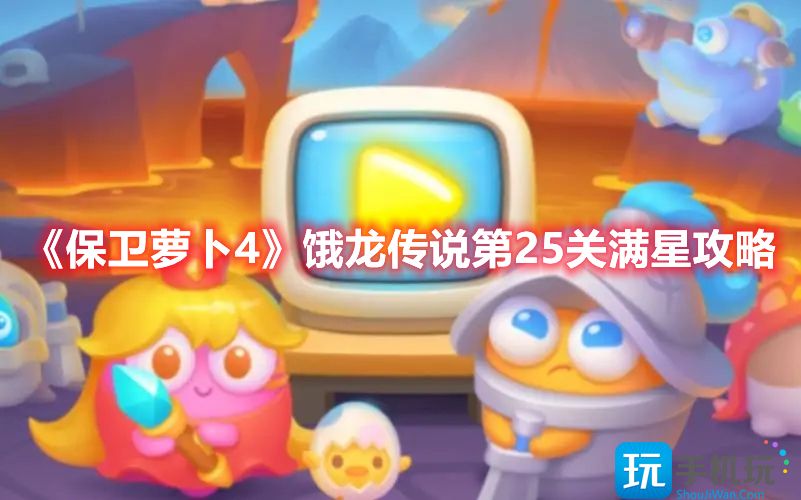 保卫萝卜4饿龙传说第25关怎么过(饿龙传说第25关满星攻略)