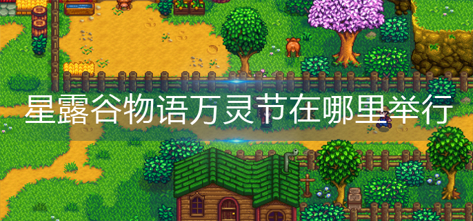 星露谷物语万灵节在哪里举行(万灵节举行位置)